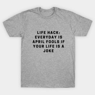 LIfe hack: everyday is April Fools if your life is a joke quote T-Shirt